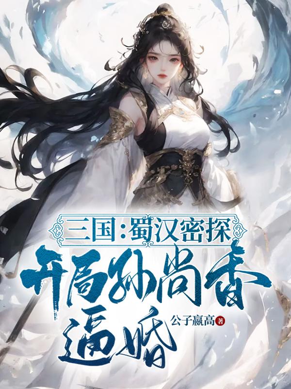 三国：蜀汉密探,开局孙尚香逼婚